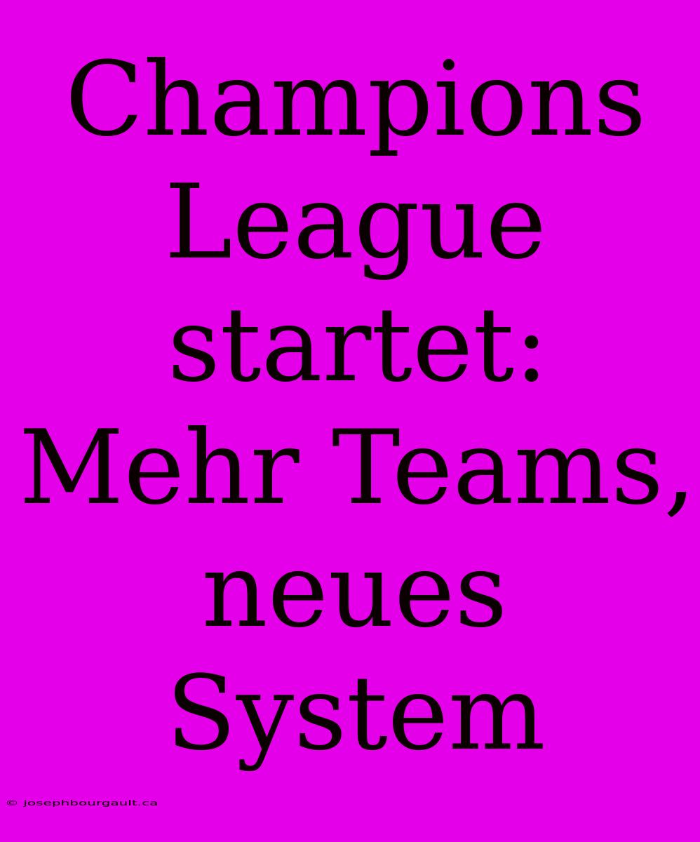 Champions League Startet: Mehr Teams, Neues System