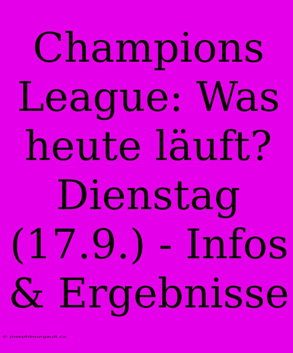 Champions League: Was Heute Läuft? Dienstag (17.9.) - Infos & Ergebnisse