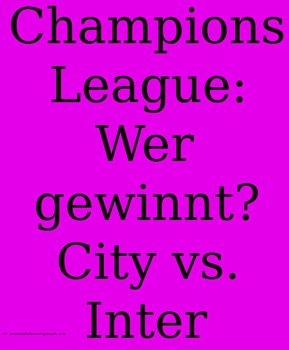 Champions League: Wer Gewinnt? City Vs. Inter