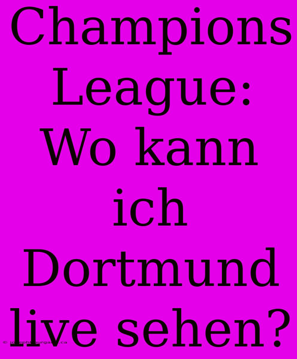 Champions League: Wo Kann Ich Dortmund Live Sehen?