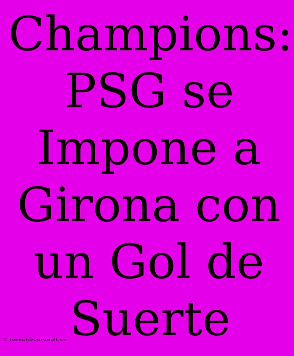 Champions: PSG Se Impone A Girona Con Un Gol De Suerte