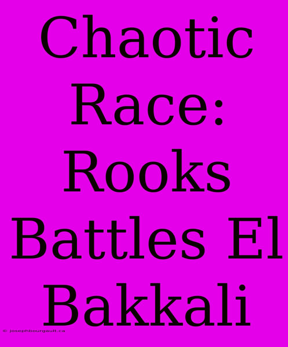 Chaotic Race: Rooks Battles El Bakkali