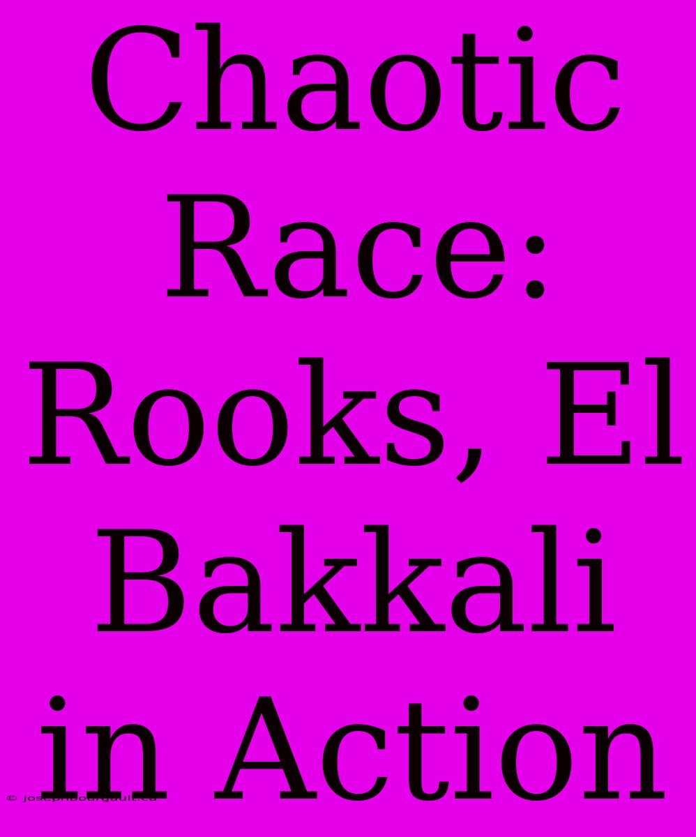 Chaotic Race: Rooks, El Bakkali In Action