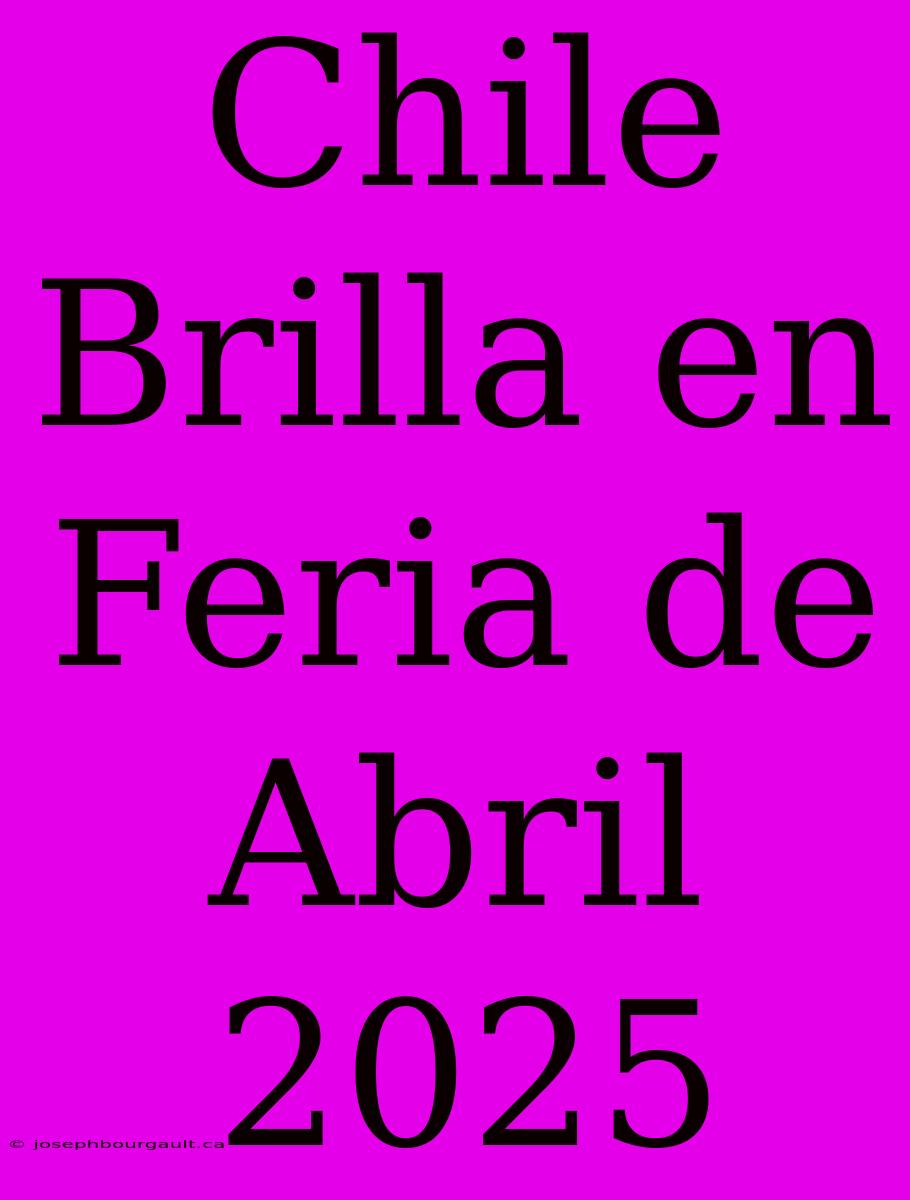 Chile Brilla En Feria De Abril 2025