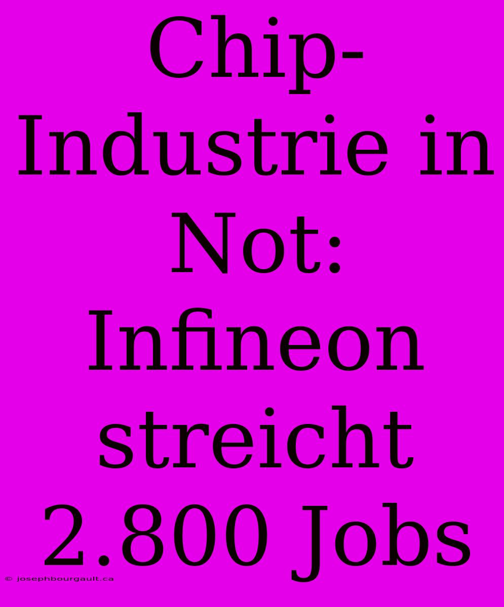 Chip-Industrie In Not: Infineon Streicht 2.800 Jobs