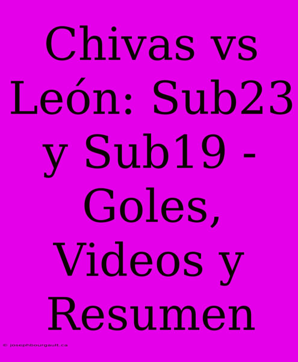 Chivas Vs León: Sub23 Y Sub19 - Goles, Videos Y Resumen