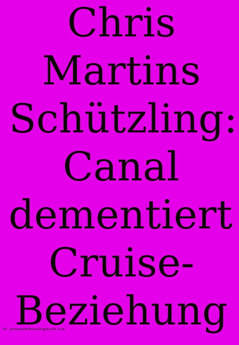 Chris Martins Schützling: Canal Dementiert Cruise-Beziehung