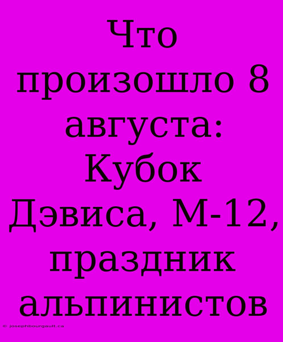 Что Произошло 8 Августа: Кубок Дэвиса, М-12, Праздник Альпинистов