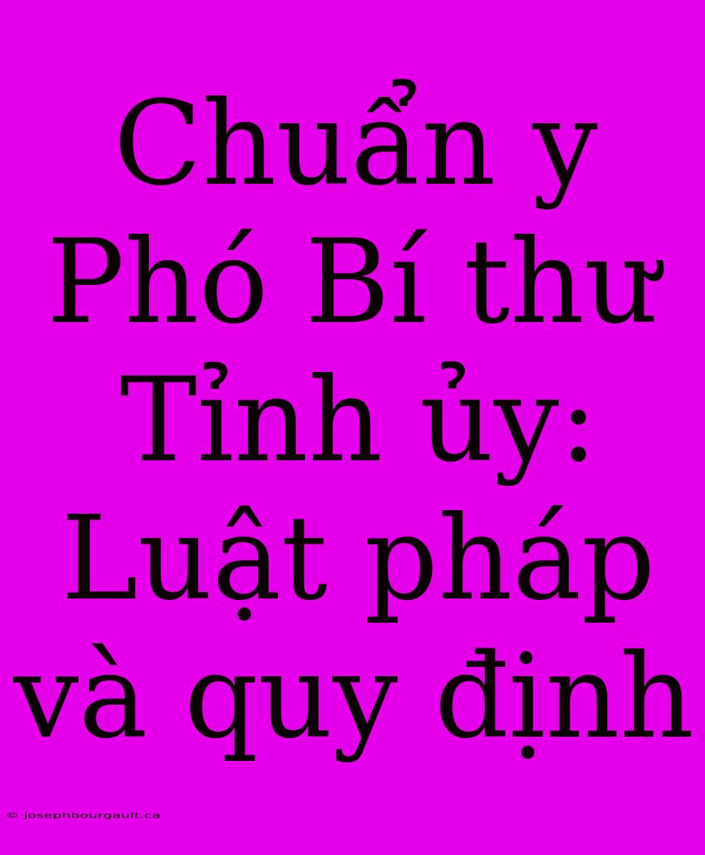 Chuẩn Y Phó Bí Thư Tỉnh Ủy: Luật Pháp Và Quy Định