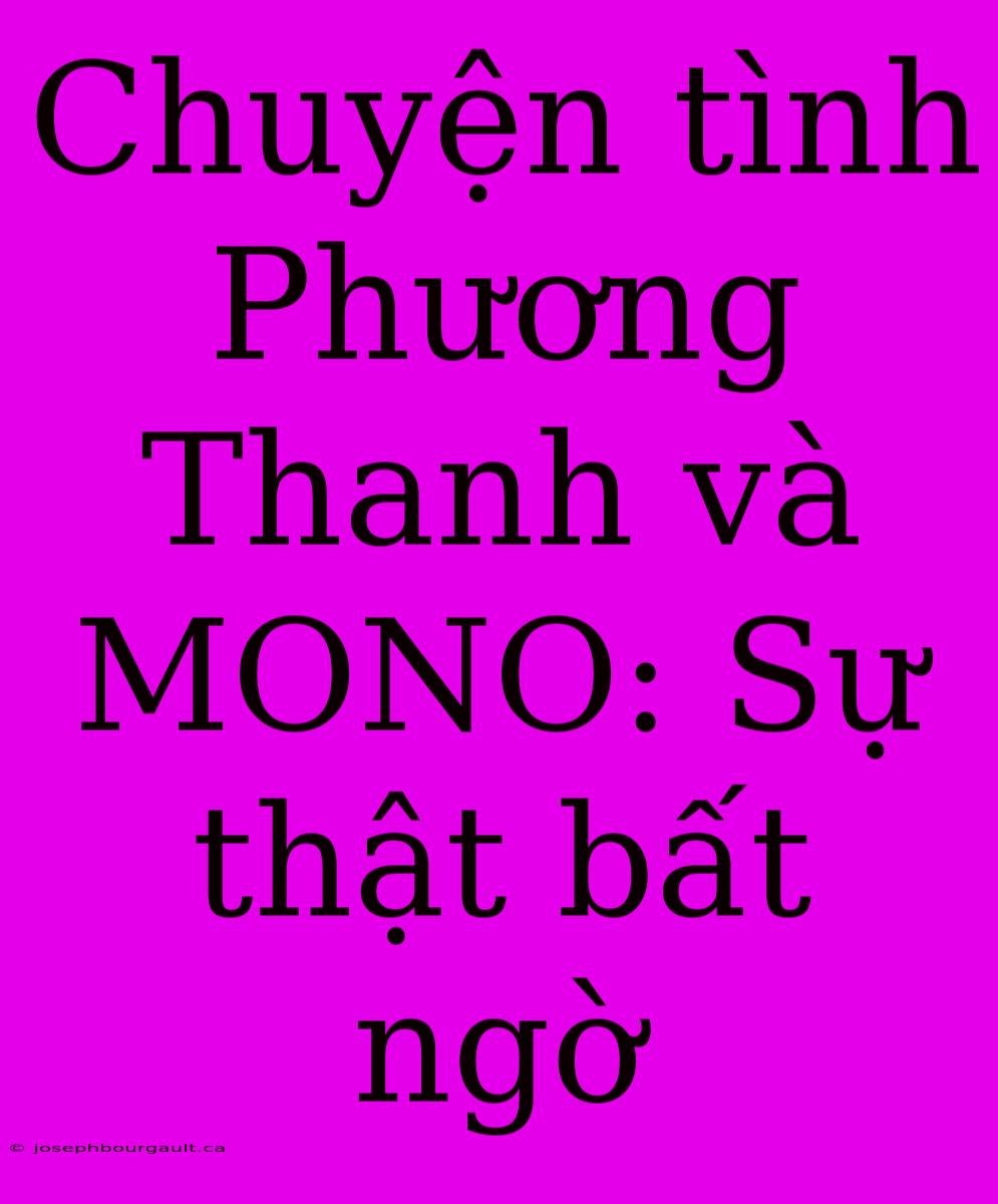 Chuyện Tình Phương Thanh Và MONO: Sự Thật Bất Ngờ