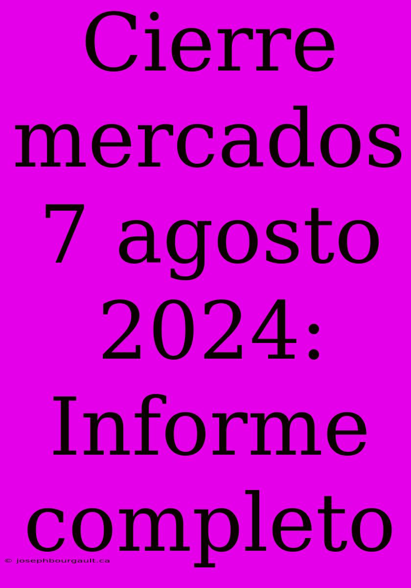 Cierre Mercados 7 Agosto 2024: Informe Completo