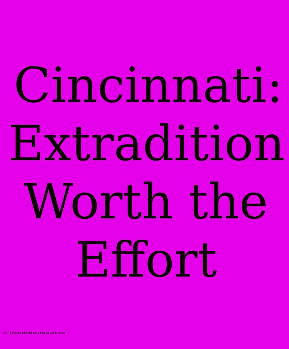 Cincinnati: Extradition Worth The Effort