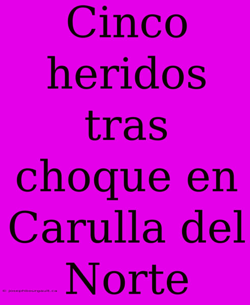 Cinco Heridos Tras Choque En Carulla Del Norte