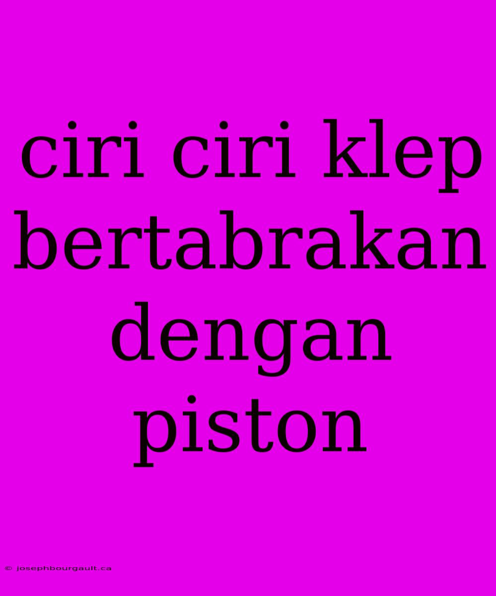 Ciri Ciri Klep Bertabrakan Dengan Piston