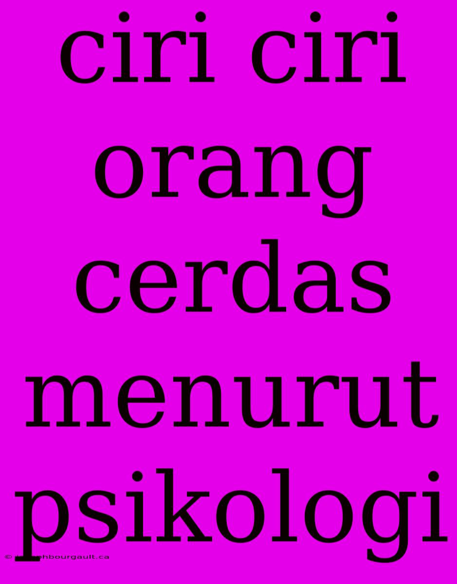 Ciri Ciri Orang Cerdas Menurut Psikologi