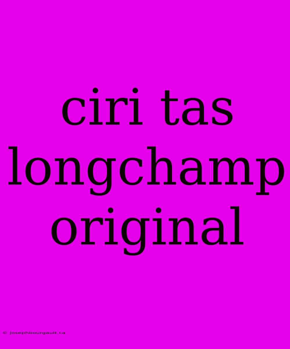 Ciri Tas Longchamp Original