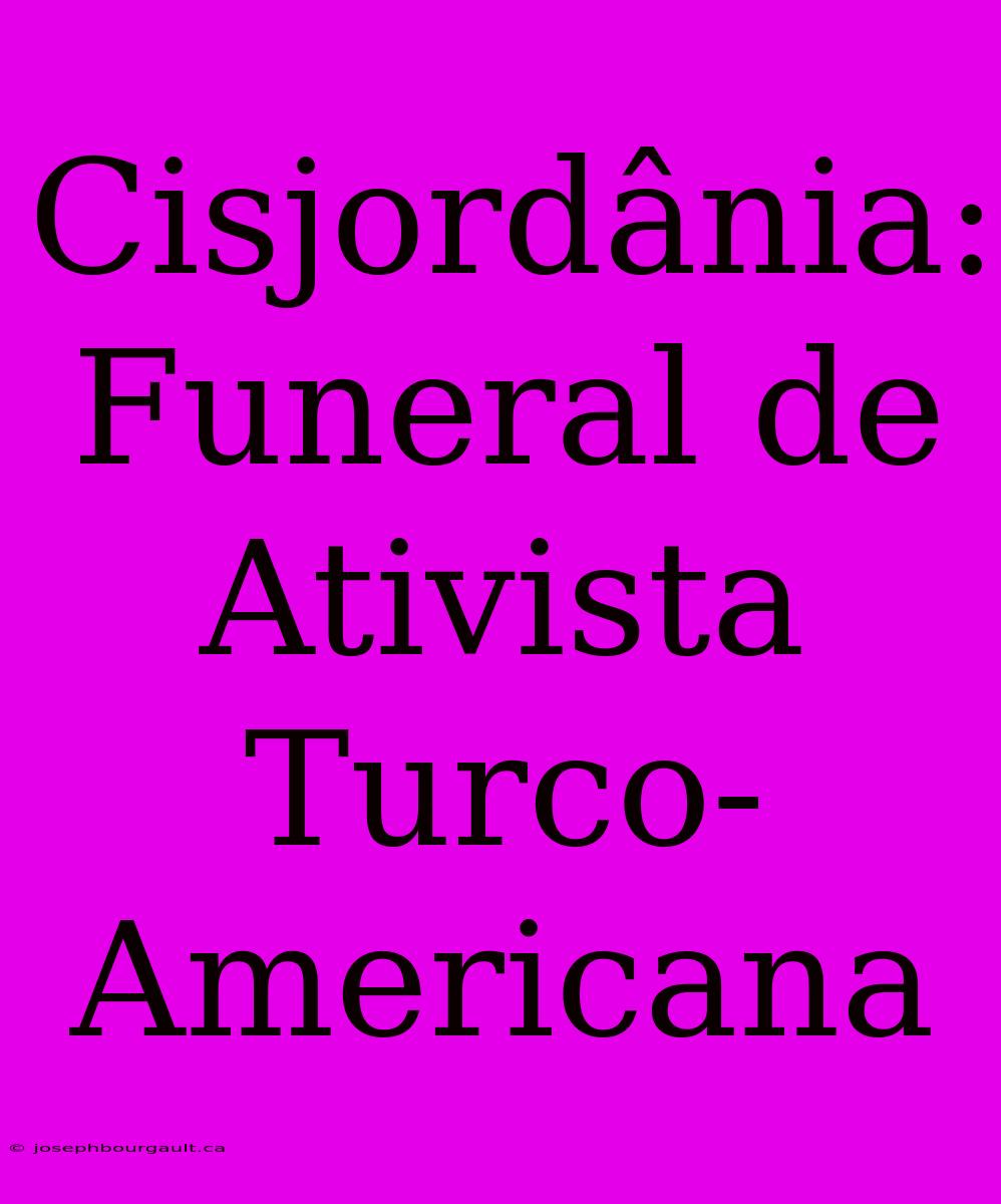 Cisjordânia: Funeral De Ativista Turco-Americana