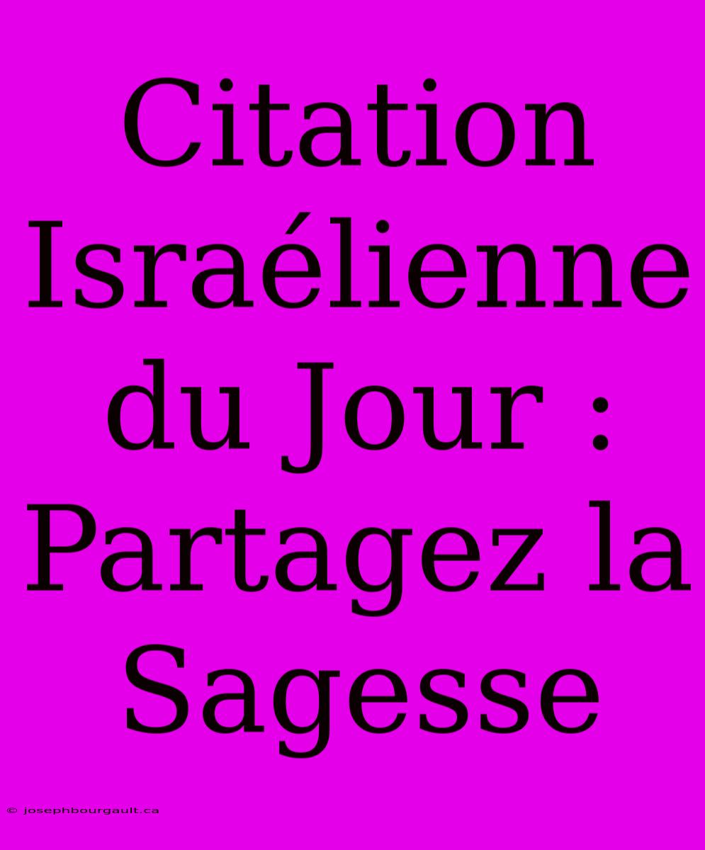 Citation Israélienne Du Jour : Partagez La Sagesse