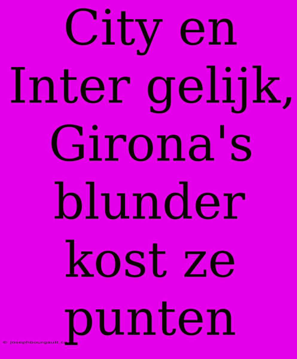 City En Inter Gelijk, Girona's Blunder Kost Ze Punten