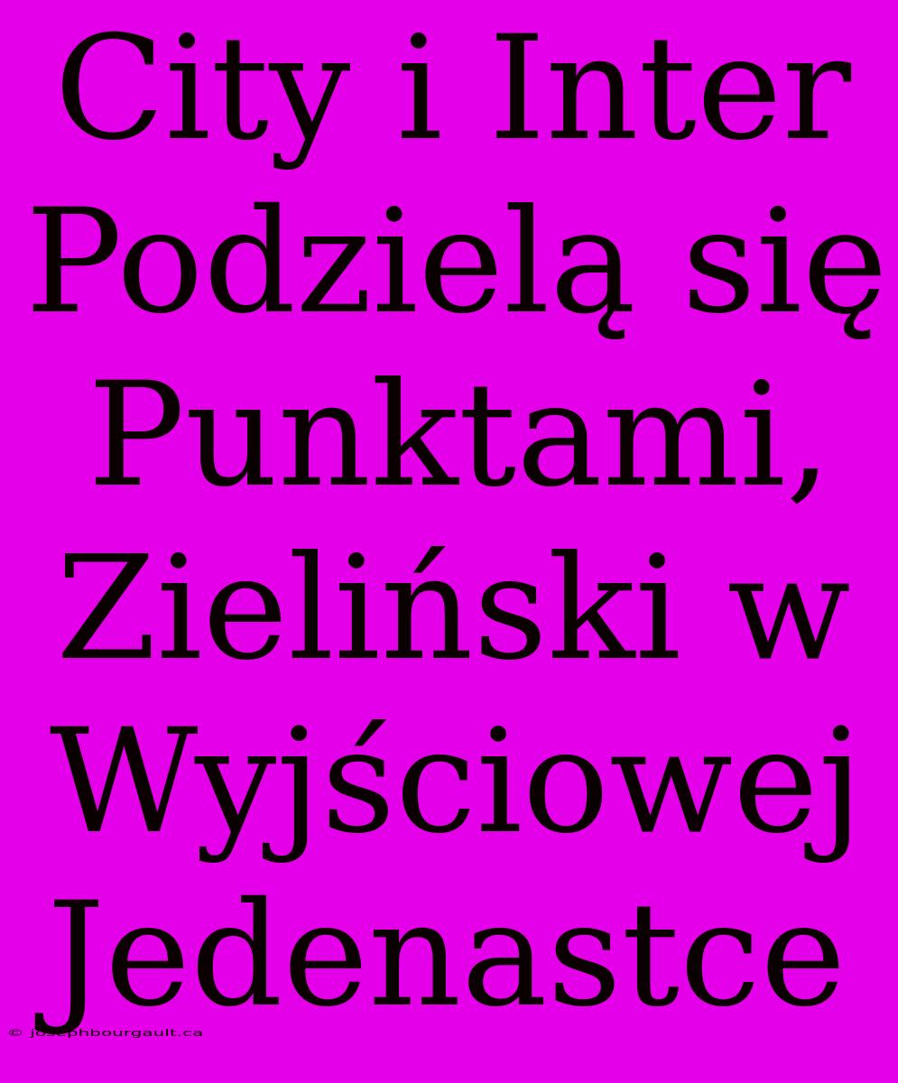 City I Inter Podzielą Się Punktami, Zieliński W Wyjściowej Jedenastce