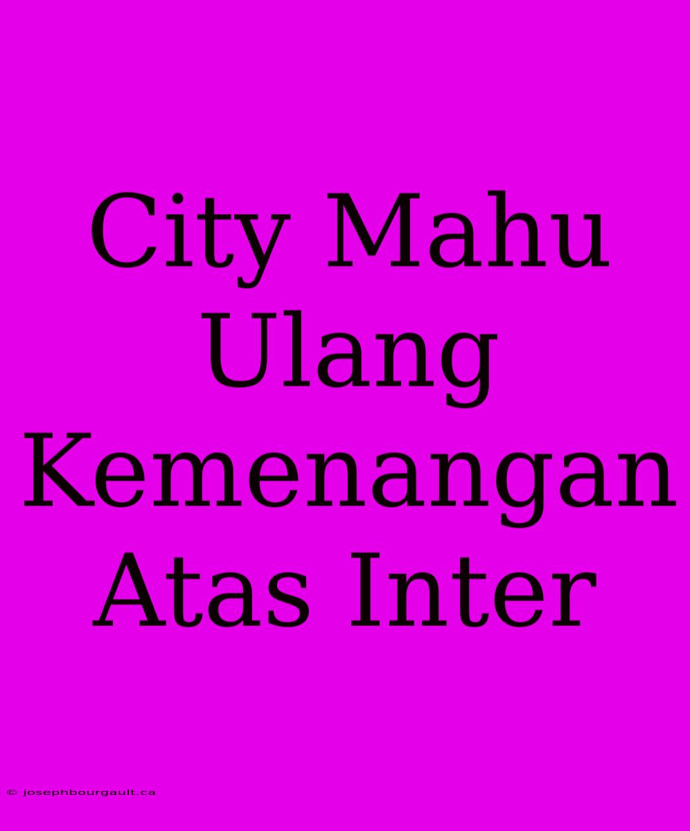 City Mahu Ulang Kemenangan Atas Inter