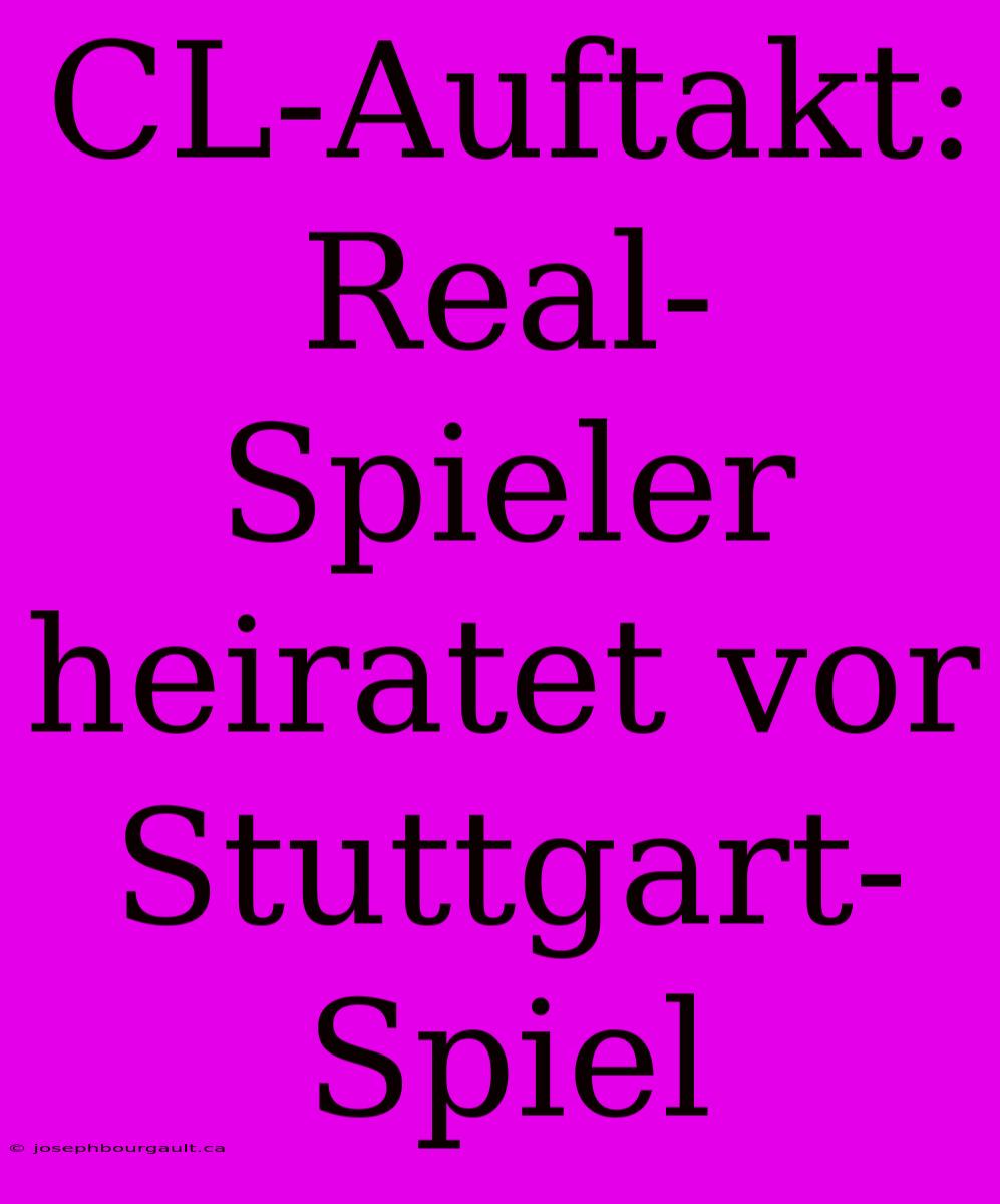 CL-Auftakt: Real-Spieler Heiratet Vor Stuttgart-Spiel