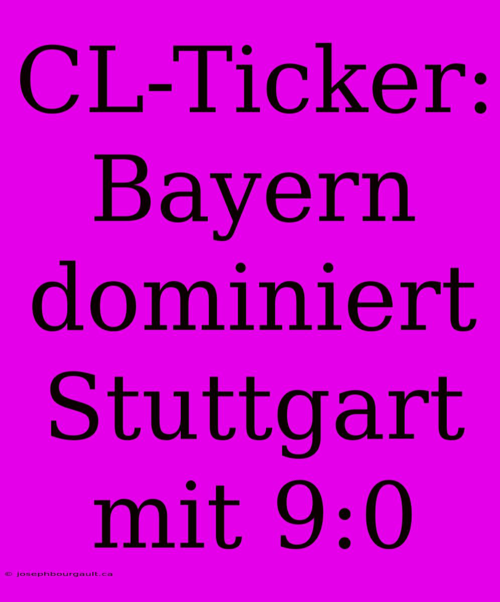 CL-Ticker: Bayern Dominiert Stuttgart Mit 9:0