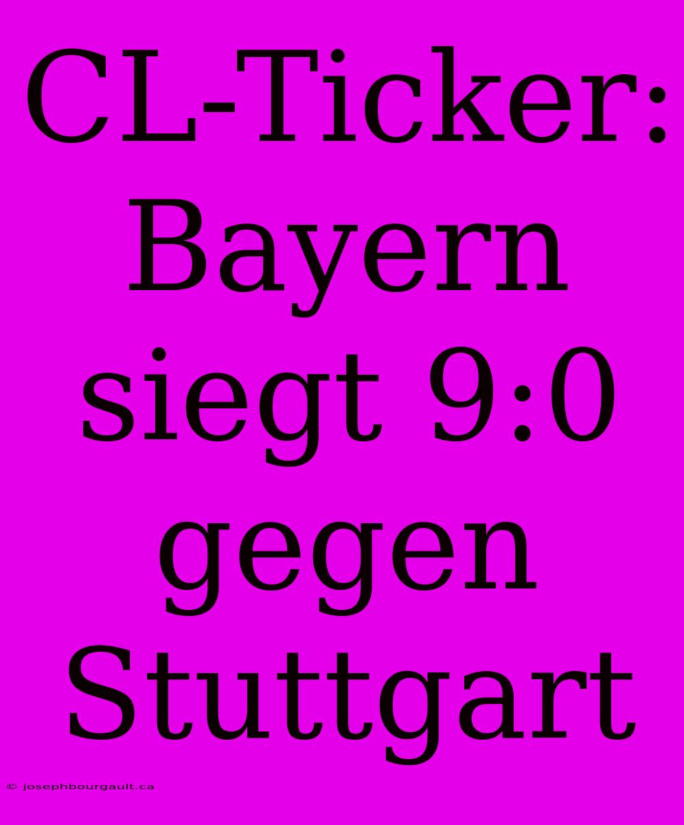 CL-Ticker: Bayern Siegt 9:0 Gegen Stuttgart