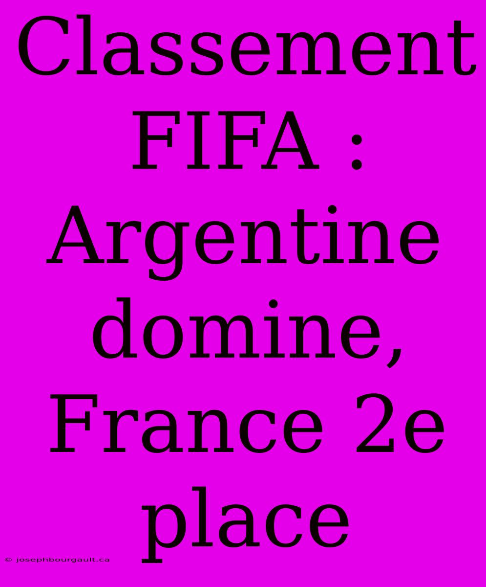 Classement FIFA : Argentine Domine, France 2e Place