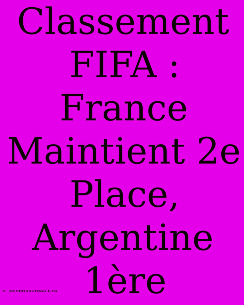 Classement FIFA : France Maintient 2e Place, Argentine 1ère