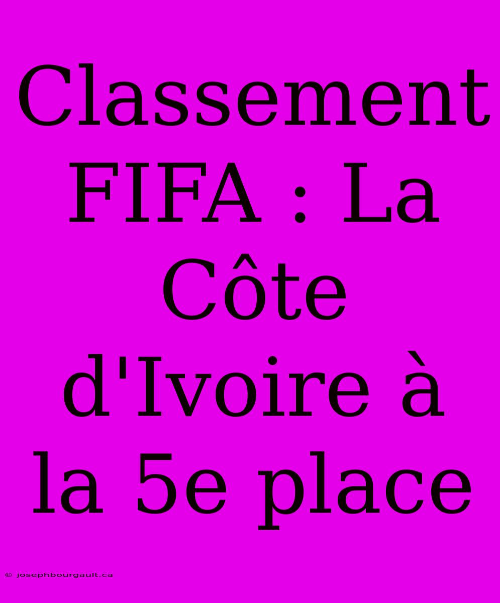 Classement FIFA : La Côte D'Ivoire À La 5e Place