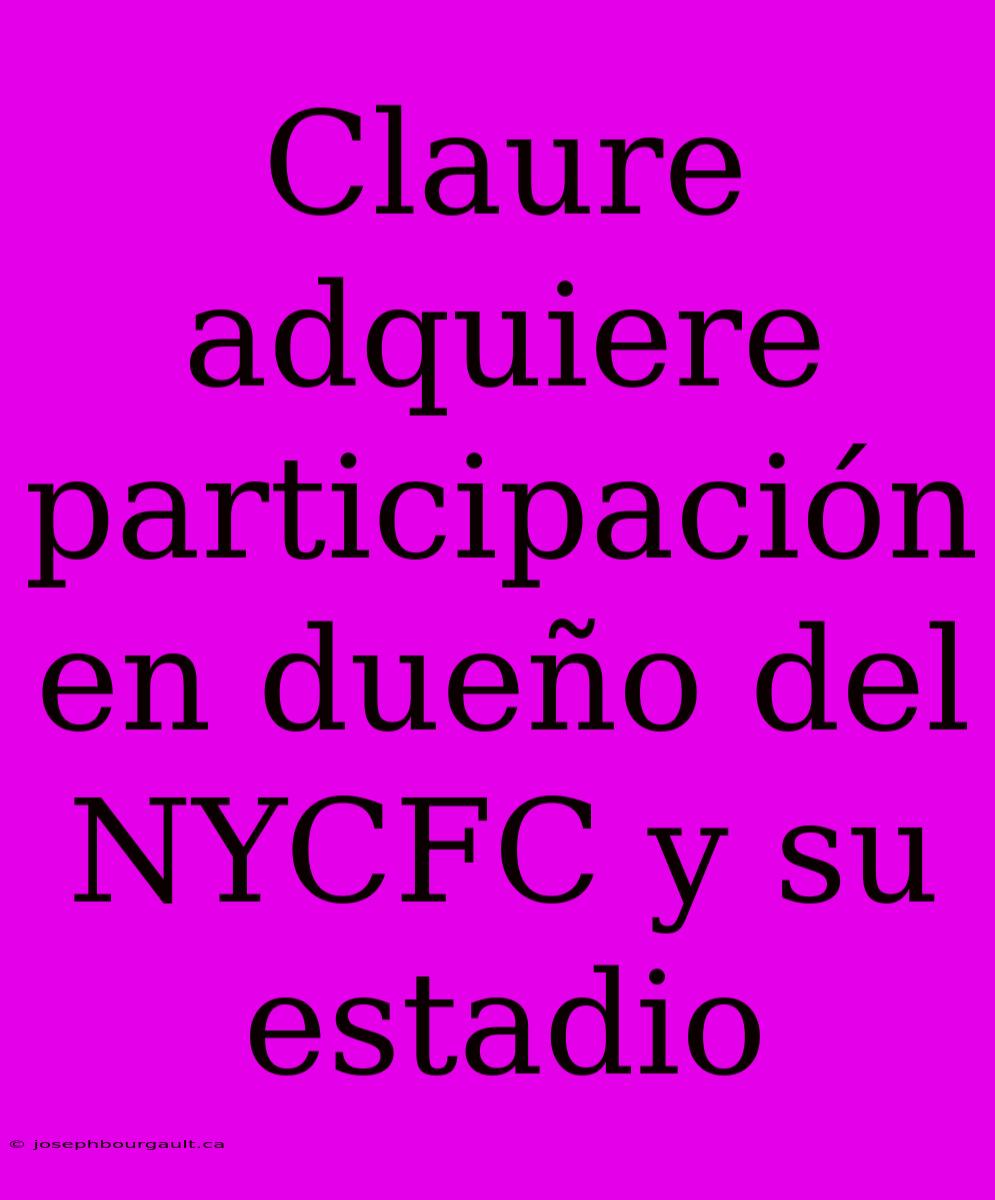 Claure Adquiere Participación En Dueño Del NYCFC Y Su Estadio