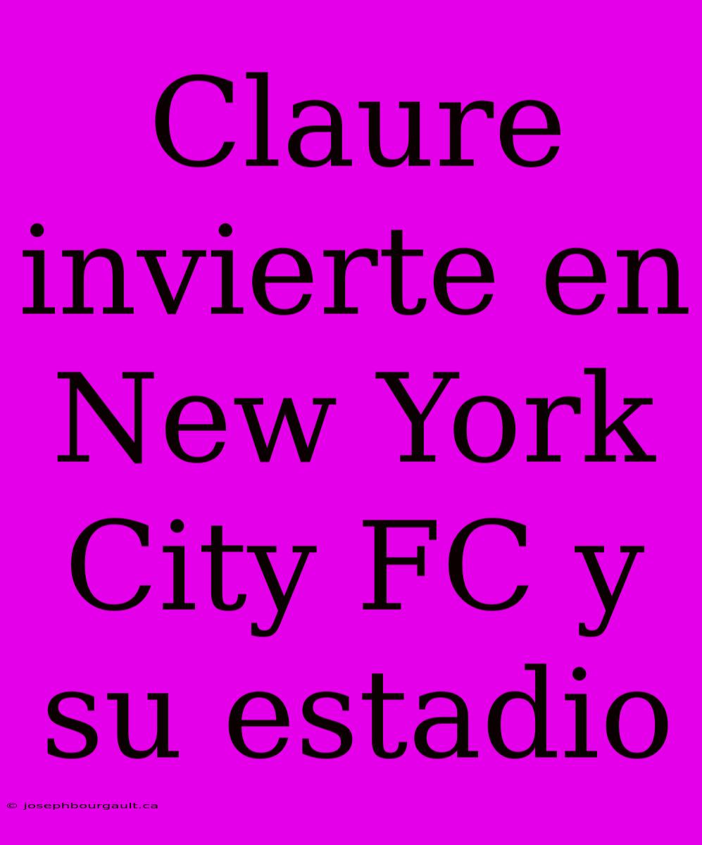 Claure Invierte En New York City FC Y Su Estadio