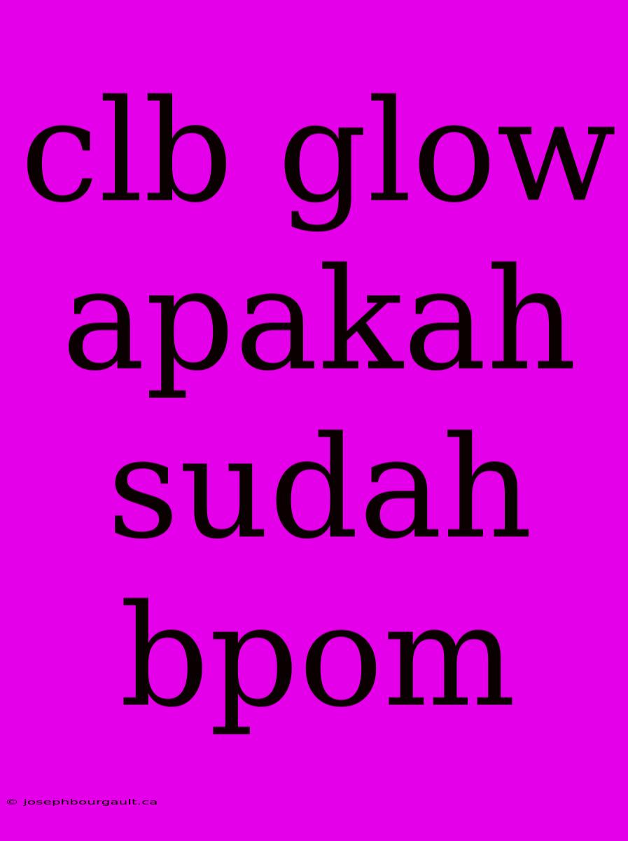 Clb Glow Apakah Sudah Bpom