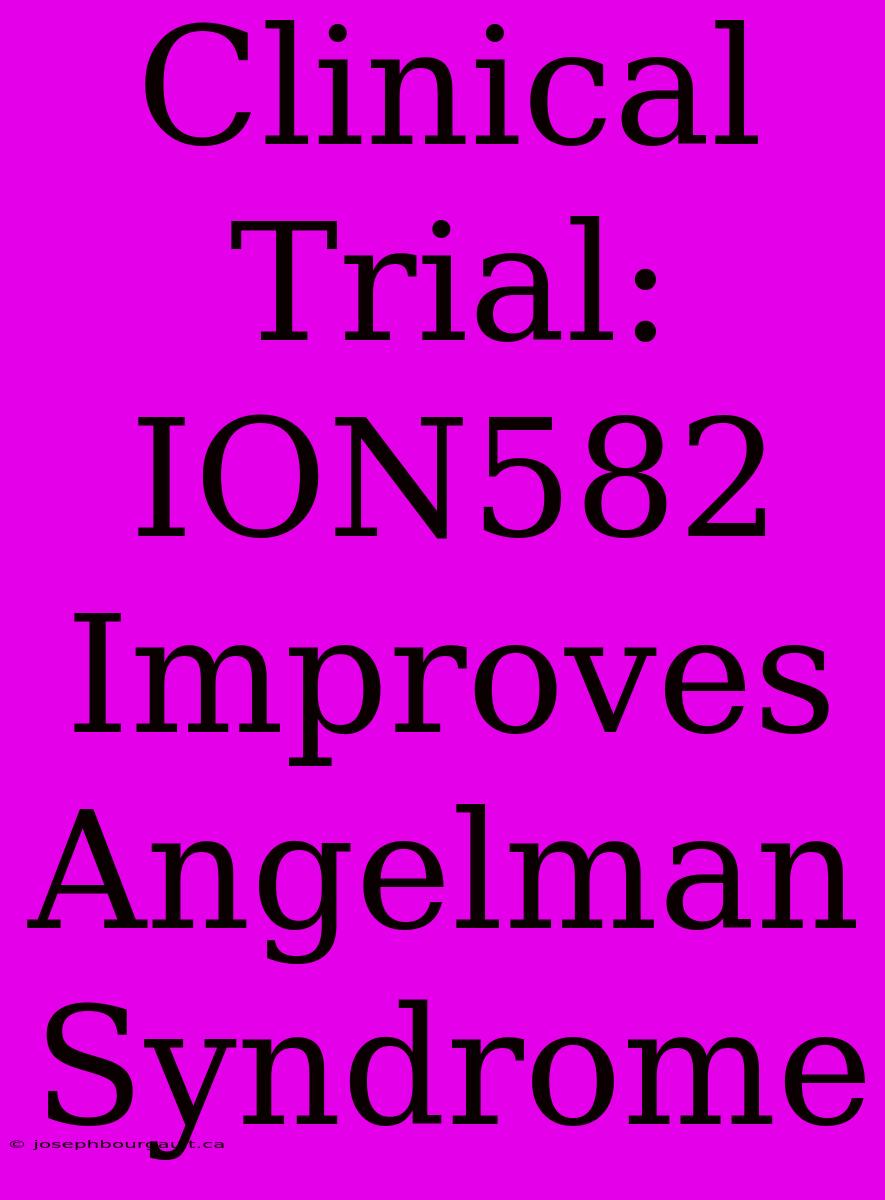 Clinical Trial: ION582 Improves Angelman Syndrome