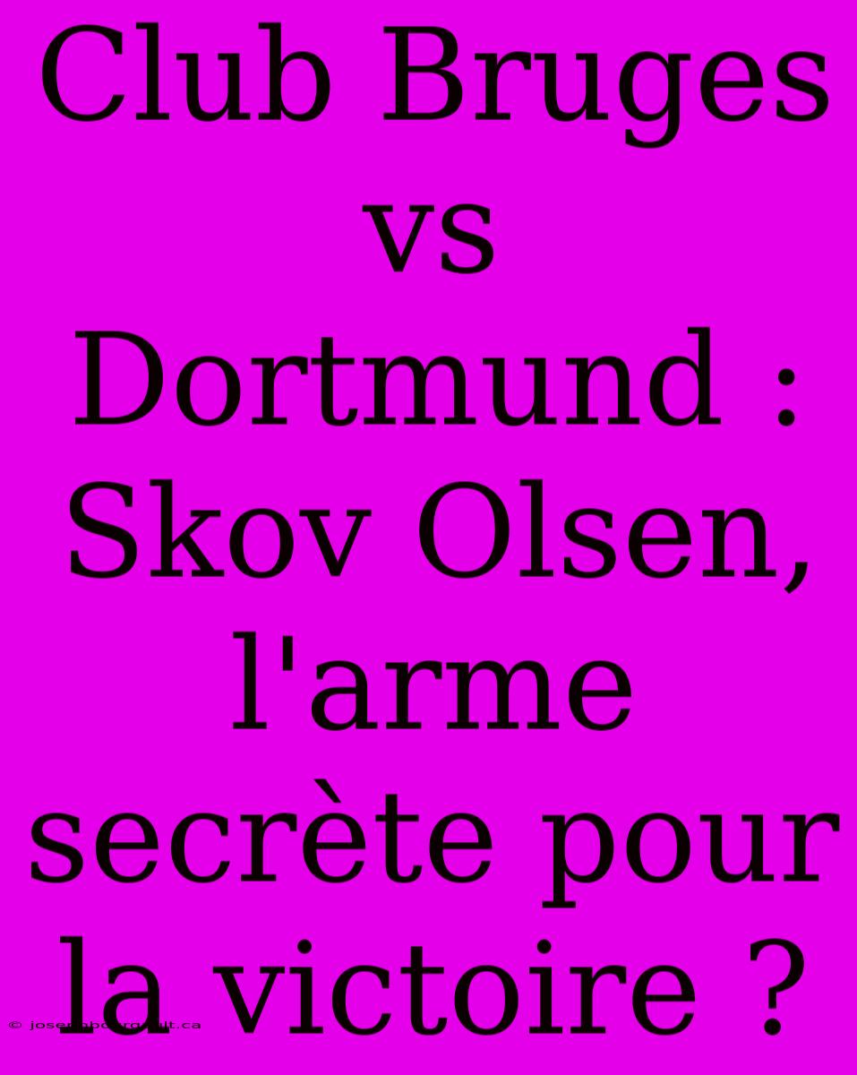 Club Bruges Vs Dortmund : Skov Olsen, L'arme Secrète Pour La Victoire ?