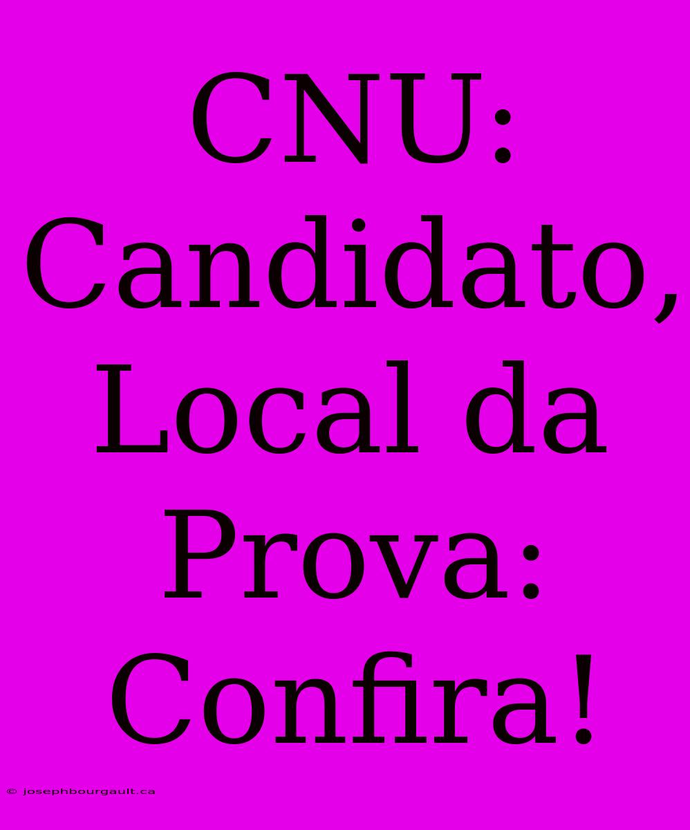 CNU: Candidato, Local Da Prova: Confira!