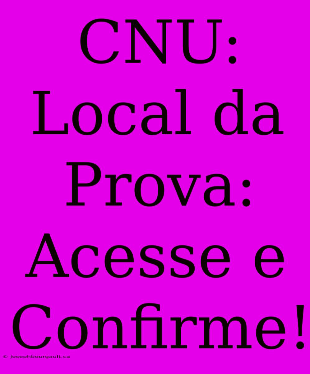 CNU: Local Da Prova: Acesse E Confirme!