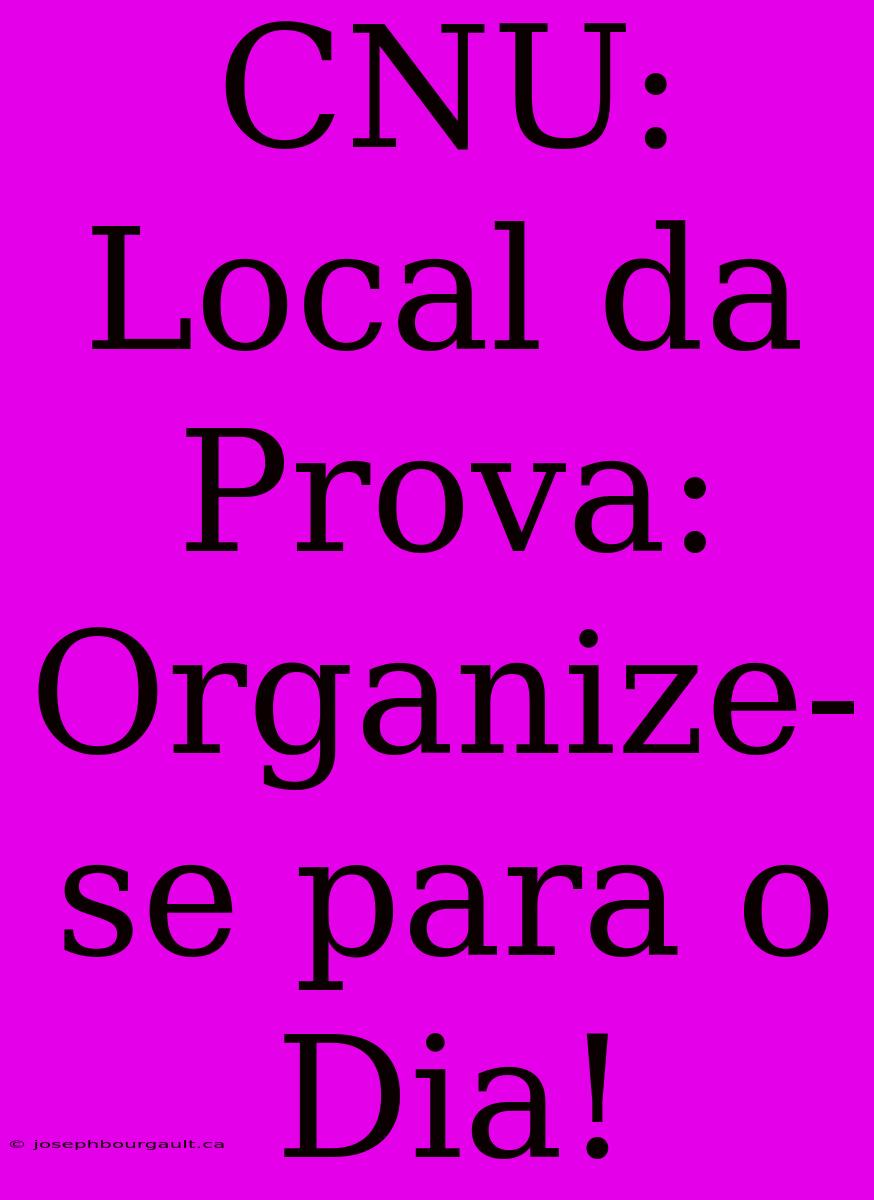 CNU: Local Da Prova: Organize-se Para O Dia!