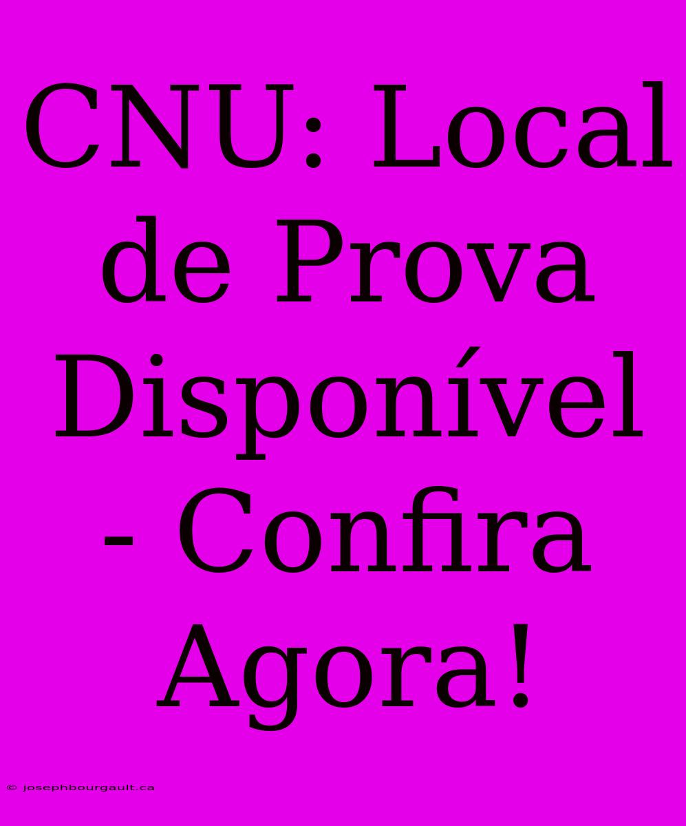 CNU: Local De Prova Disponível - Confira Agora!