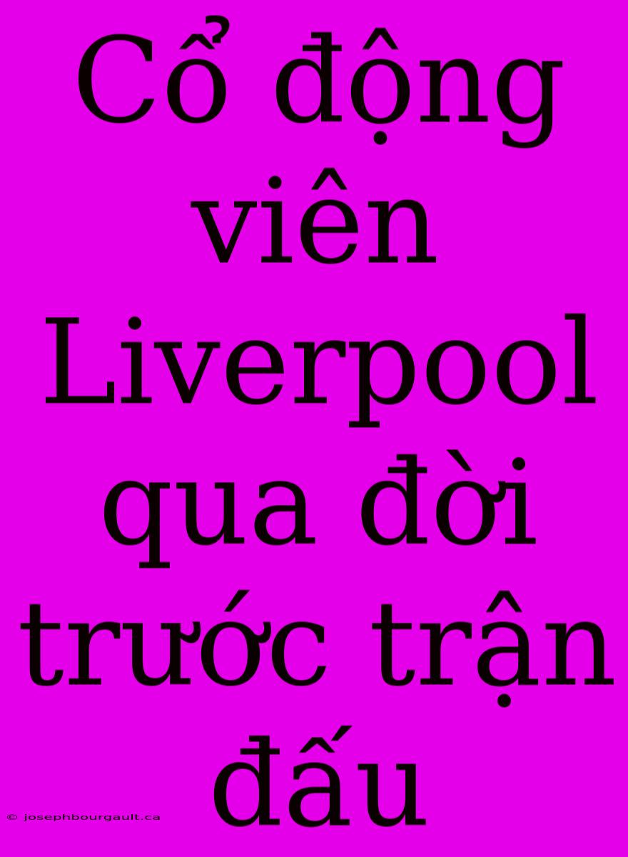 Cổ Động Viên Liverpool Qua Đời Trước Trận Đấu