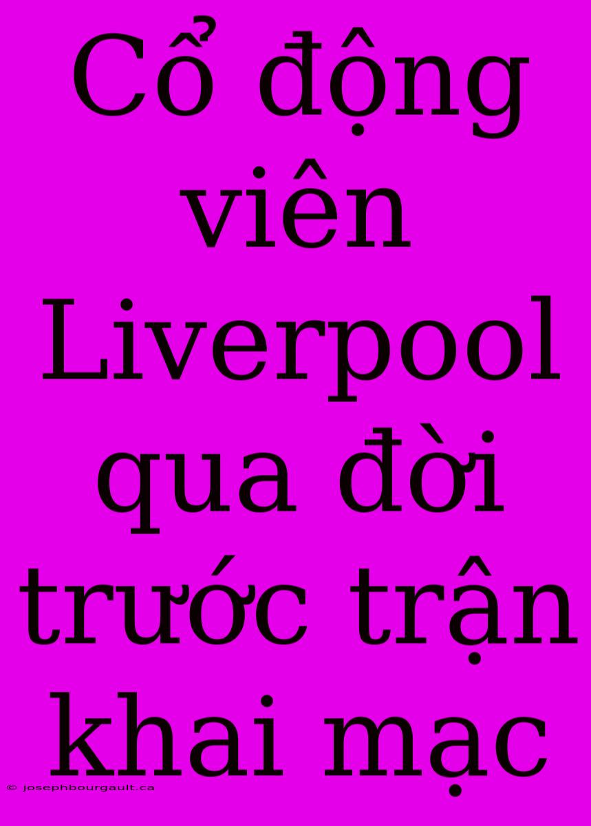 Cổ Động Viên Liverpool Qua Đời Trước Trận Khai Mạc