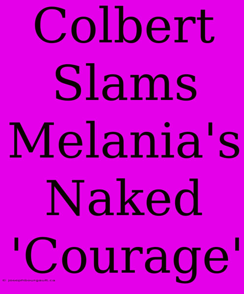 Colbert Slams Melania's Naked 'Courage'