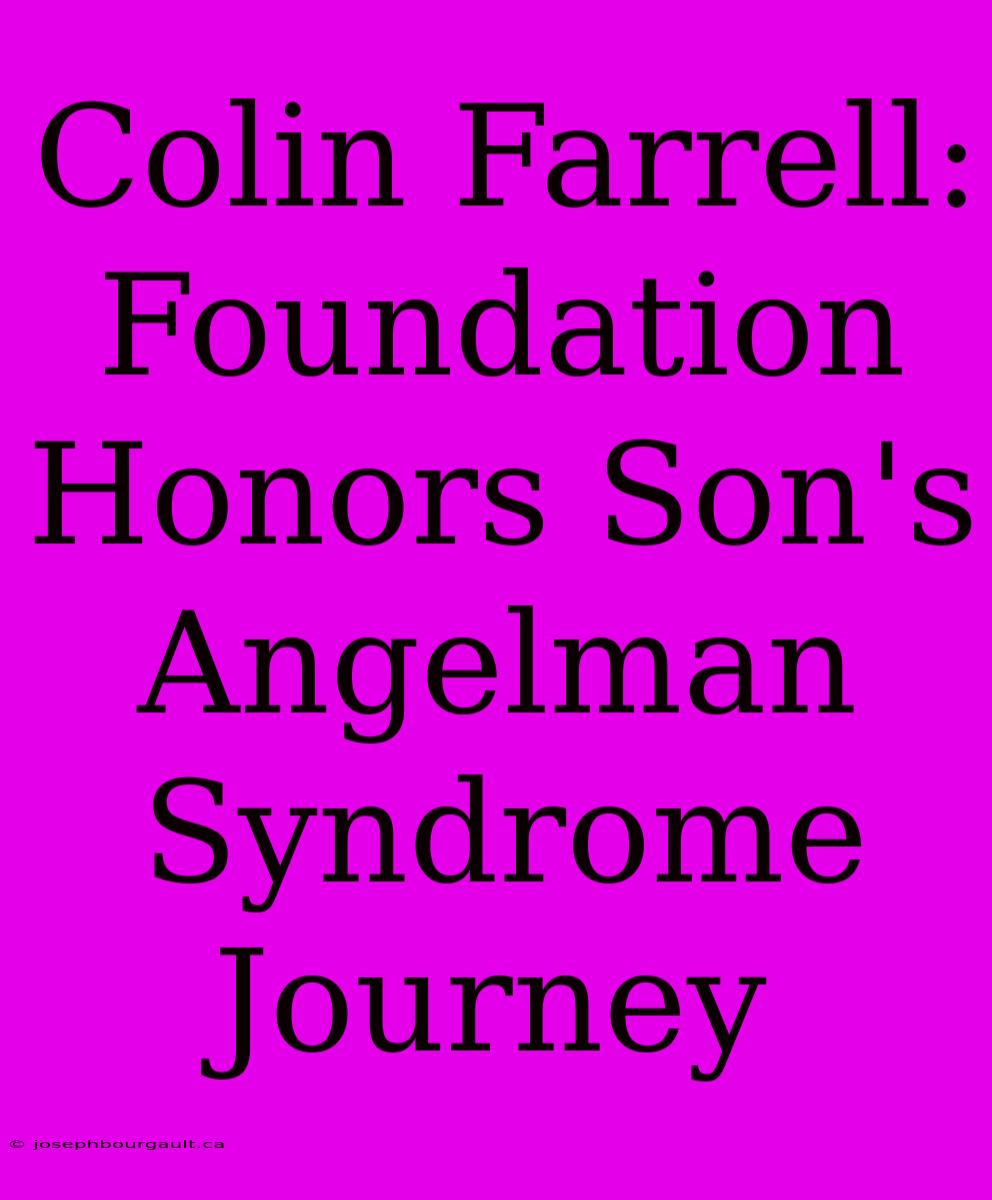 Colin Farrell: Foundation Honors Son's Angelman Syndrome Journey