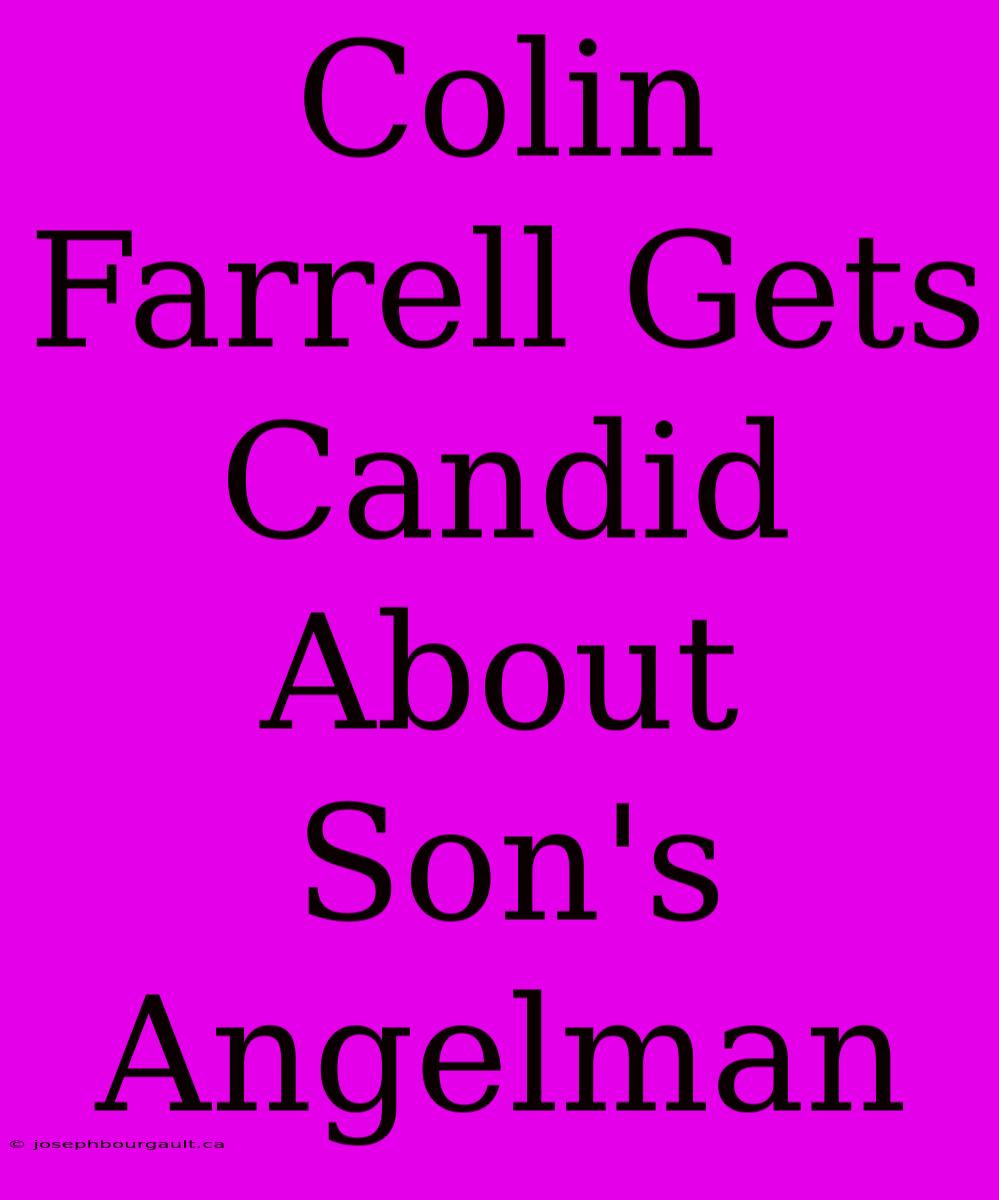 Colin Farrell Gets Candid About Son's Angelman