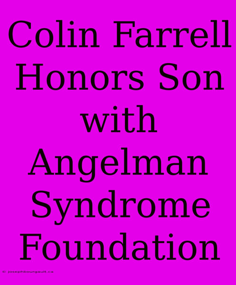 Colin Farrell Honors Son With Angelman Syndrome Foundation