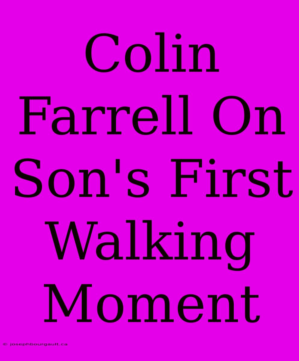 Colin Farrell On Son's First Walking Moment