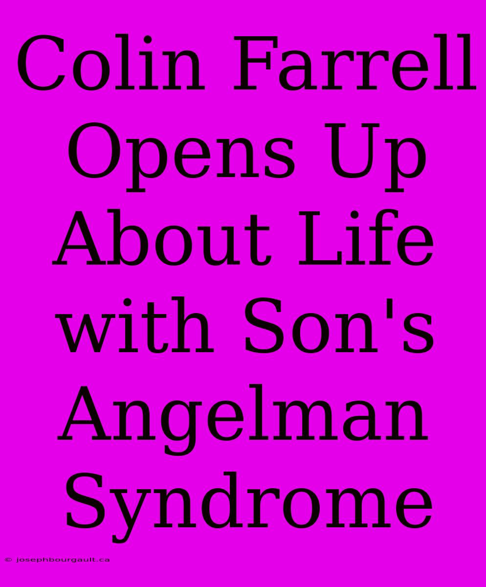 Colin Farrell Opens Up About Life With Son's Angelman Syndrome