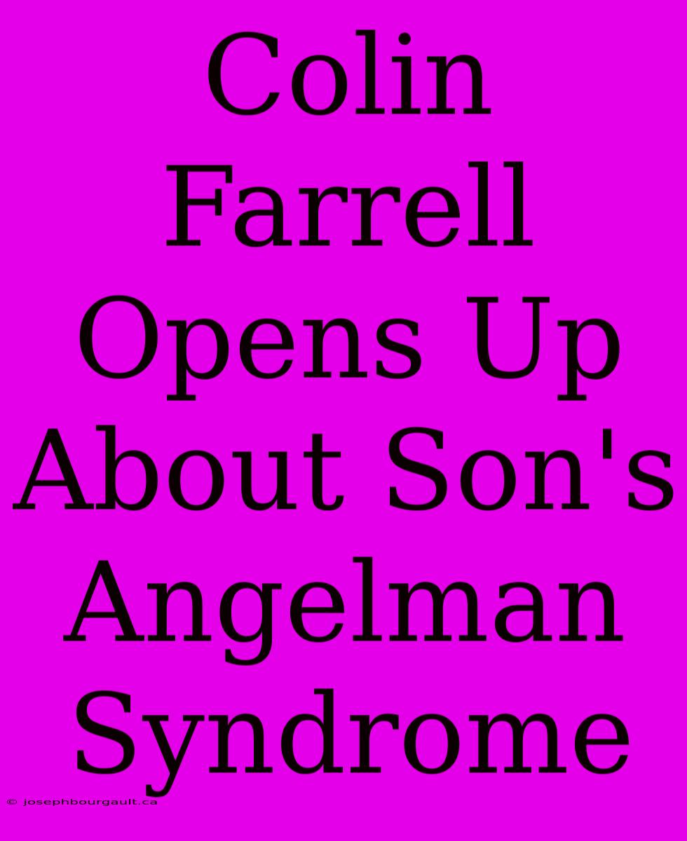 Colin Farrell Opens Up About Son's Angelman Syndrome