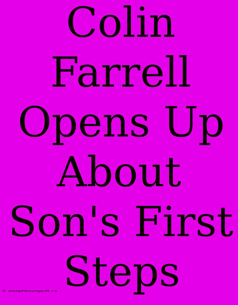 Colin Farrell Opens Up About Son's First Steps